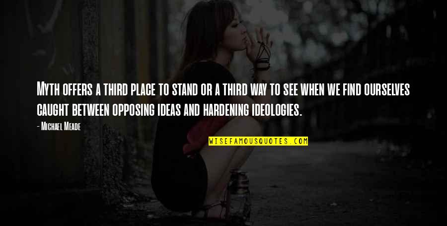 Rehire Quotes By Michael Meade: Myth offers a third place to stand or