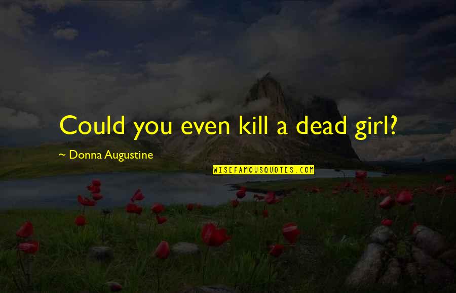 Rehlinger Engraving Quotes By Donna Augustine: Could you even kill a dead girl?