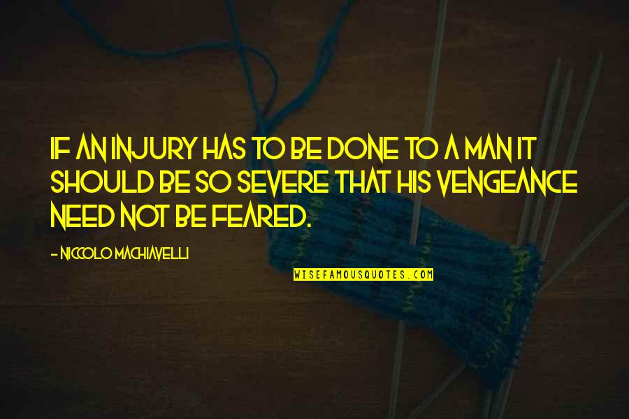 Rehm Quotes By Niccolo Machiavelli: If an injury has to be done to