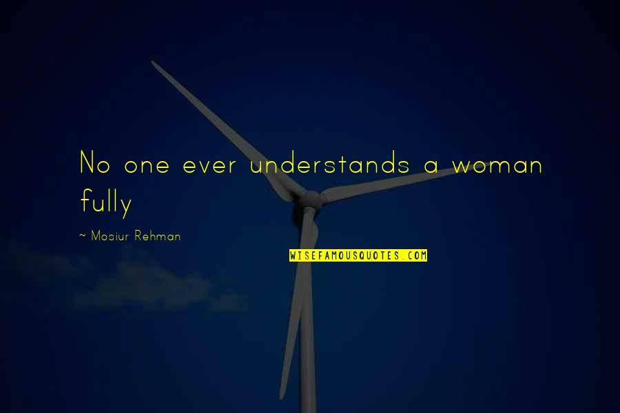 Rehman Quotes By Mosiur Rehman: No one ever understands a woman fully