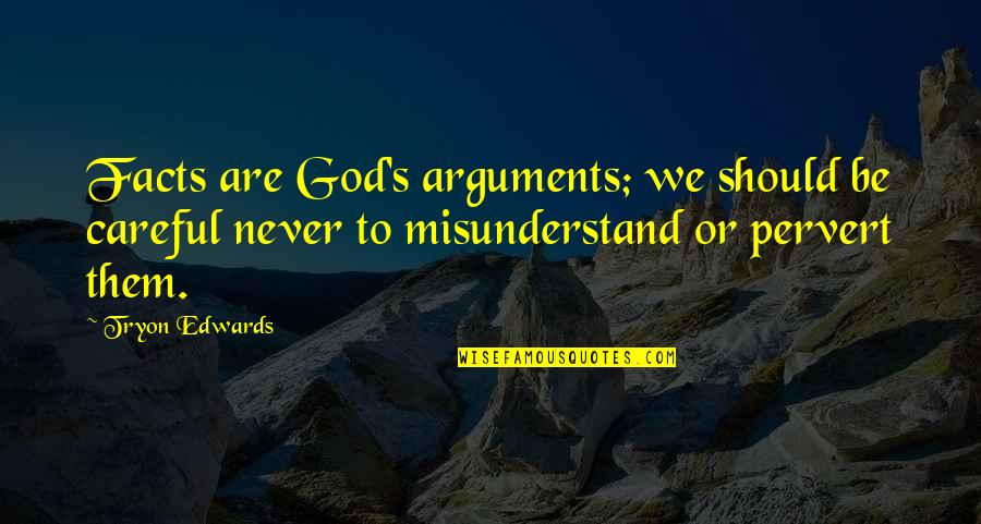 Rehmann Quotes By Tryon Edwards: Facts are God's arguments; we should be careful Rehmann Quotes By Tryon Edwards: Facts are God's arguments; we should be careful
