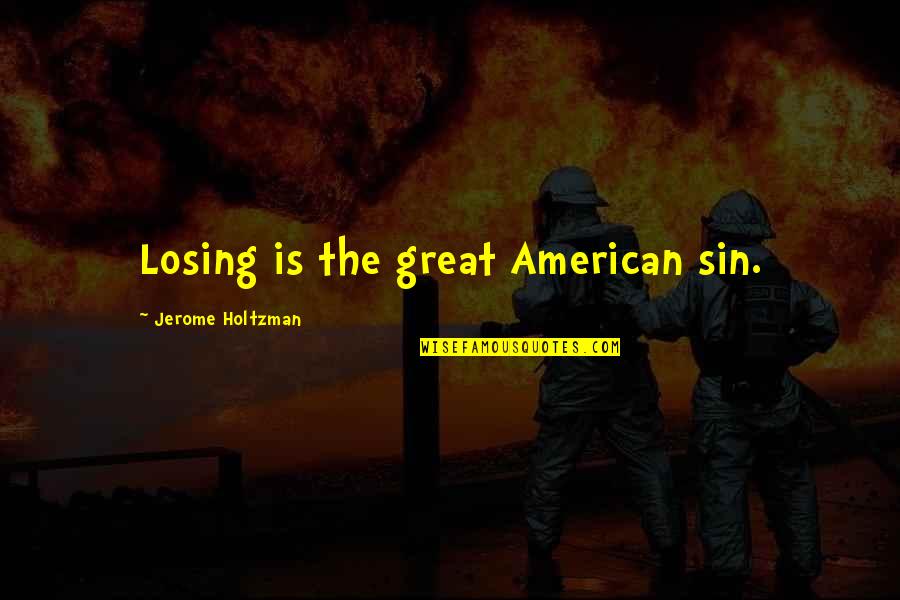 Rehmat Quotes By Jerome Holtzman: Losing is the great American sin. Rehmat Quotes By Jerome Holtzman: Losing is the great American sin.