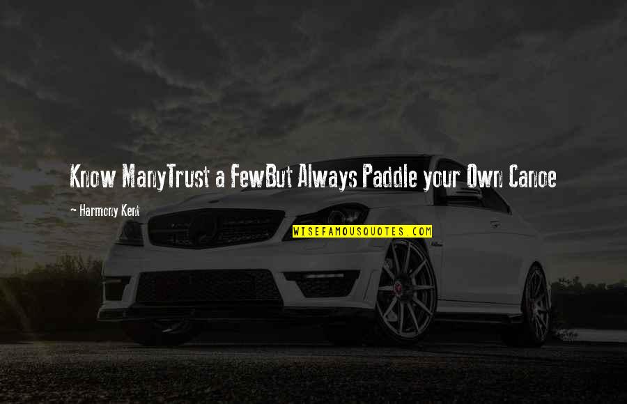 Rehna Tu Quotes By Harmony Kent: Know ManyTrust a FewBut Always Paddle your Own