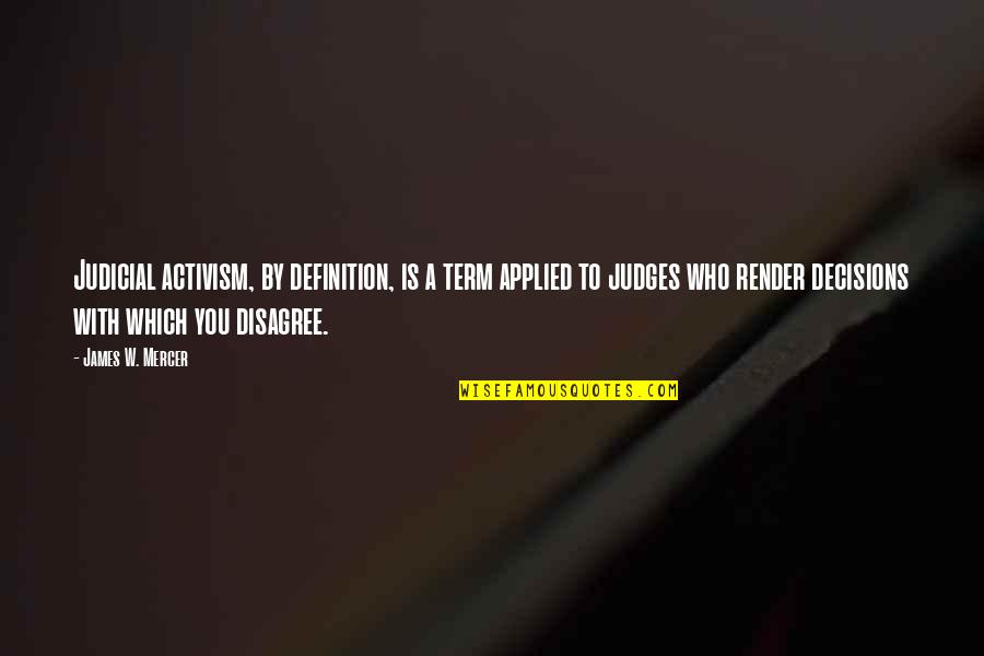 Rehoming Children Quotes By James W. Mercer: Judicial activism, by definition, is a term applied Rehoming Children Quotes By James W. Mercer: Judicial activism, by definition, is a term applied