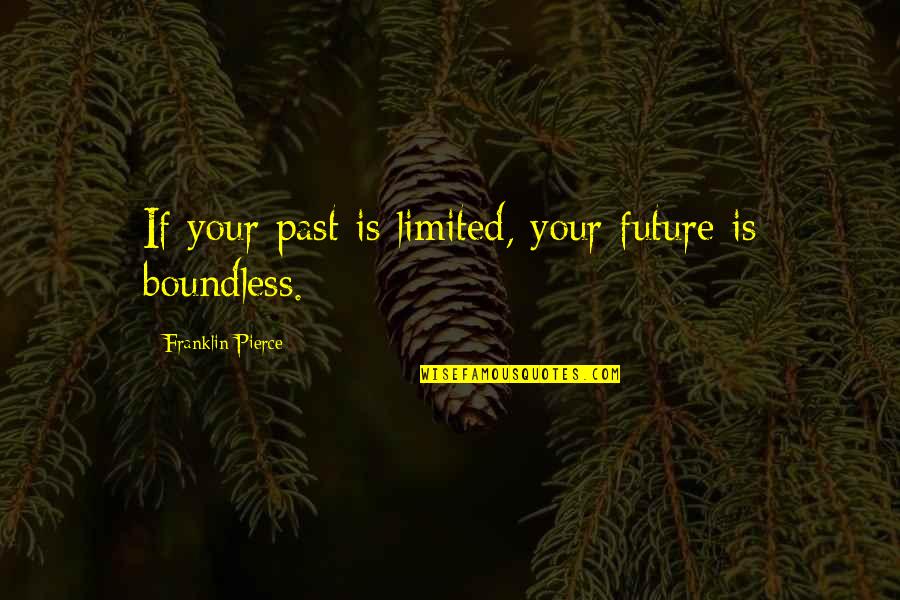 Rehumanize Quotes By Franklin Pierce: If your past is limited, your future is