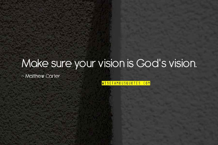 Rehumanize Quotes By Matthew Carter: Make sure your vision is God's vision.