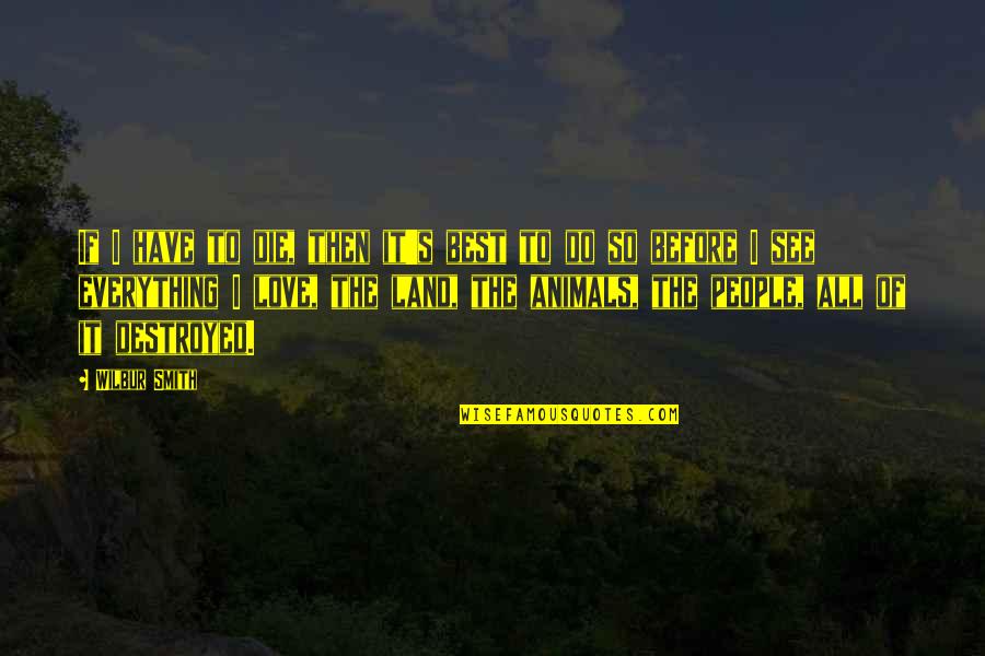 Rehusaba Significado Quotes By Wilbur Smith: If I have to die, then it's best Rehusaba Significado Quotes By Wilbur Smith: If I have to die, then it's best