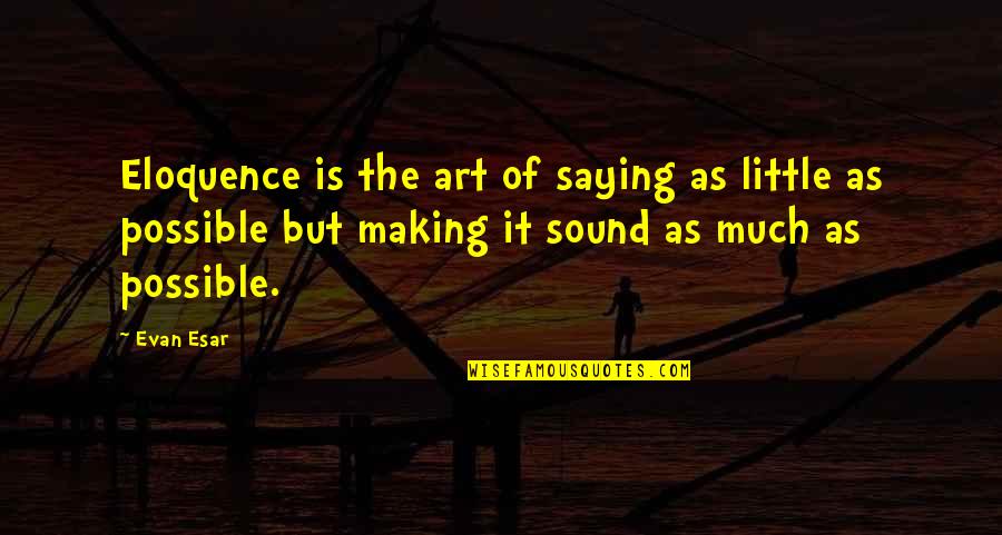 Rehvenge Quotes By Evan Esar: Eloquence is the art of saying as little