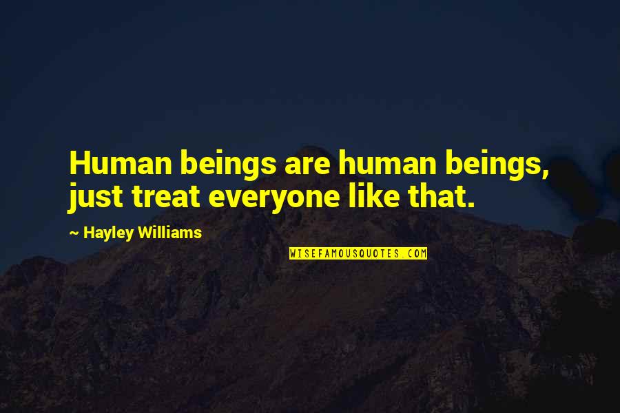 Rehwinkel Vasilinda Quotes By Hayley Williams: Human beings are human beings, just treat everyone