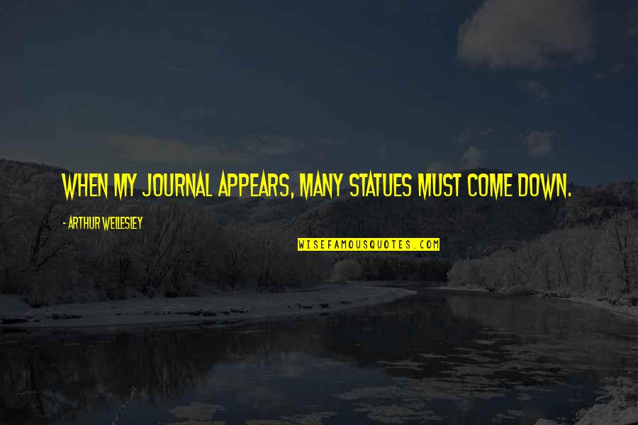 Rei Austin Quotes By Arthur Wellesley: When my journal appears, many statues must come Rei Austin Quotes By Arthur Wellesley: When my journal appears, many statues must come