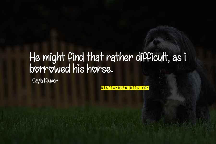 Rei Furuya Quotes By Cayla Kluver: He might find that rather difficult, as i