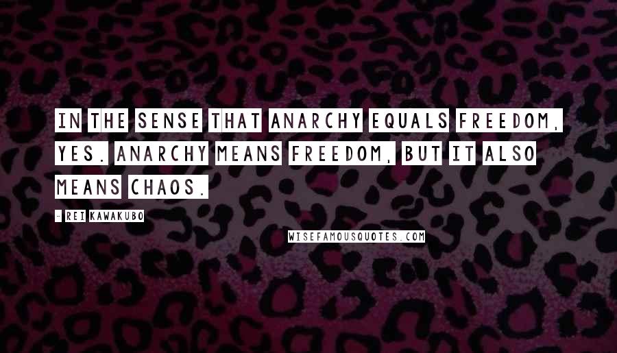 Rei Kawakubo quotes: In the sense that anarchy equals freedom, yes. Anarchy means freedom, but it also means chaos.