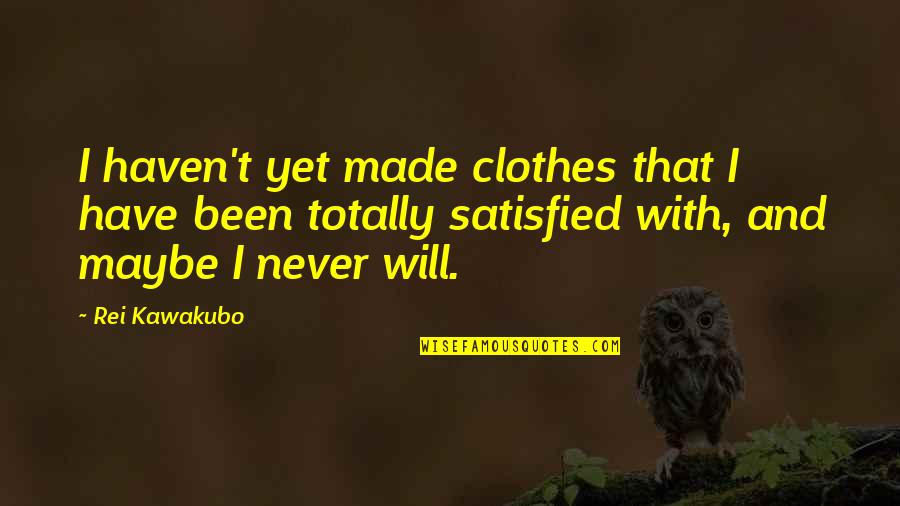 Rei Kawakubo Quotes By Rei Kawakubo: I haven't yet made clothes that I have