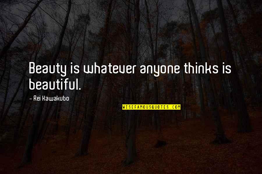 Rei Kawakubo Quotes By Rei Kawakubo: Beauty is whatever anyone thinks is beautiful.