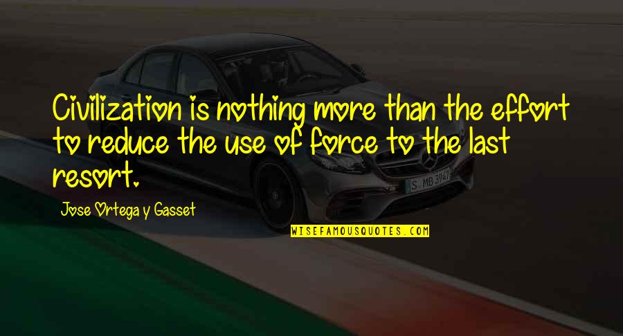 Rei Miyamoto Quotes By Jose Ortega Y Gasset: Civilization is nothing more than the effort to