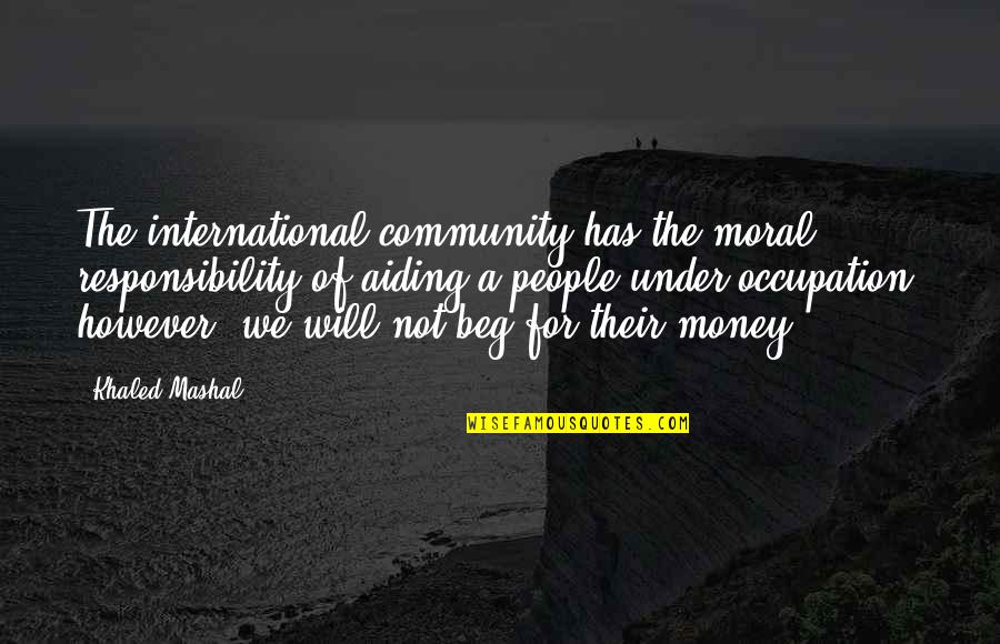 Rei Miyamoto Quotes By Khaled Mashal: The international community has the moral responsibility of