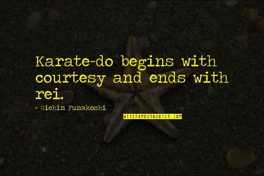 Rei Quotes By Gichin Funakoshi: Karate-do begins with courtesy and ends with rei.