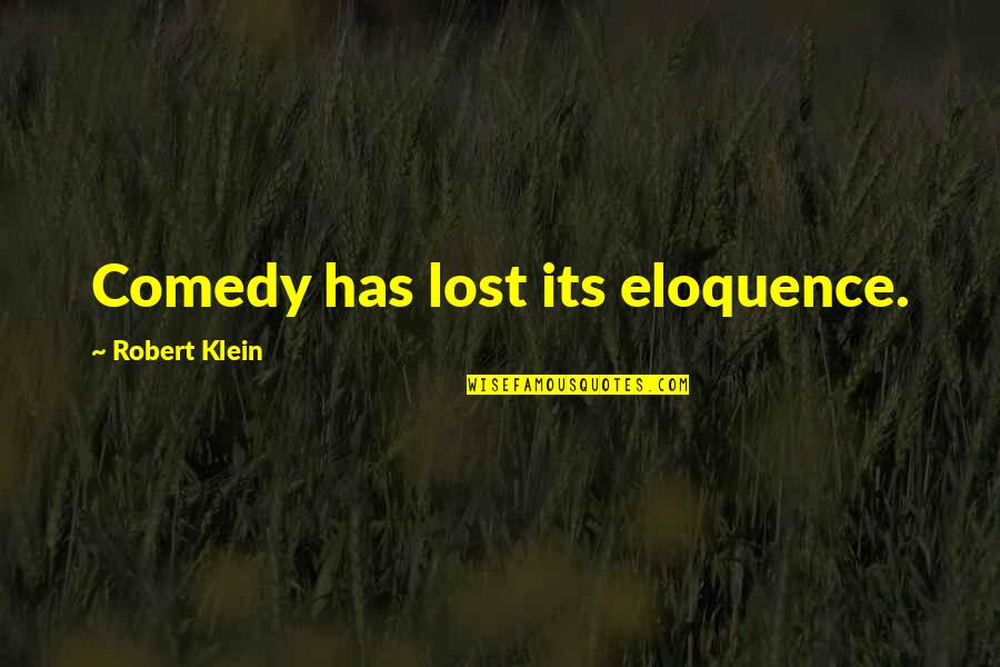 Reibel Electric Quotes By Robert Klein: Comedy has lost its eloquence.