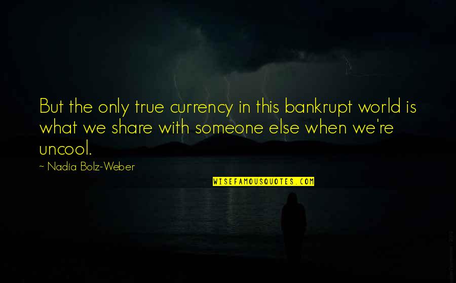 Reibel Machine Quotes By Nadia Bolz-Weber: But the only true currency in this bankrupt