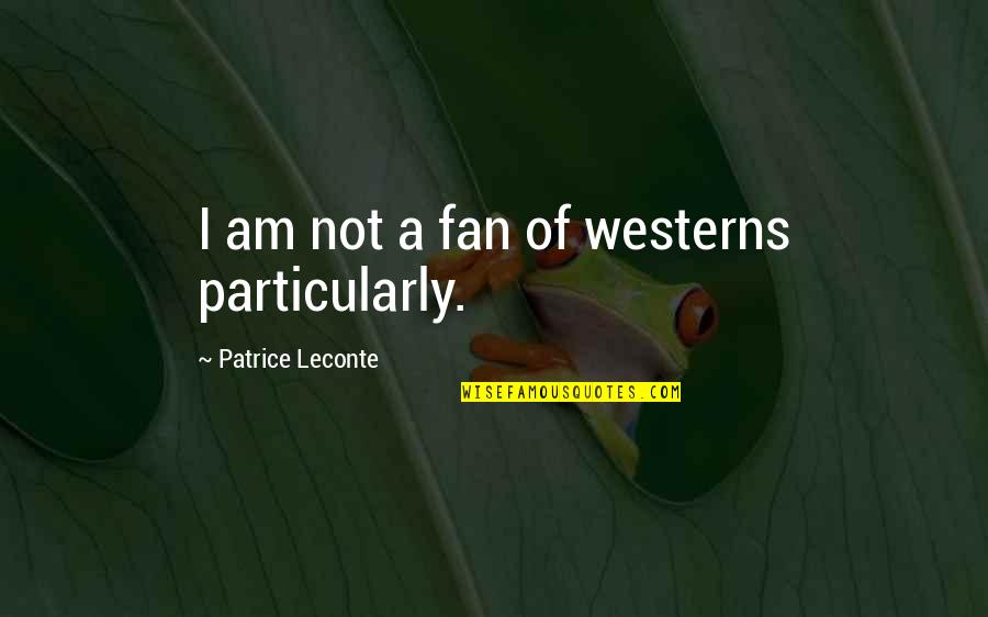 Reiber Real Estate Quotes By Patrice Leconte: I am not a fan of westerns particularly.