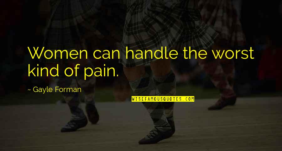 Reible Eric Quotes By Gayle Forman: Women can handle the worst kind of pain. Reible Eric Quotes By Gayle Forman: Women can handle the worst kind of pain.