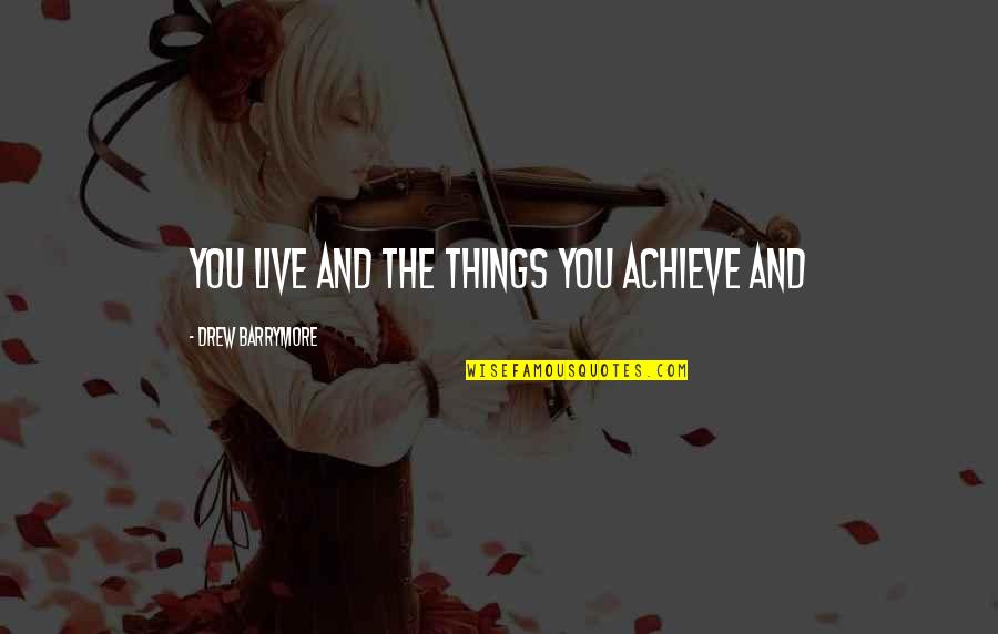 Reibstein Quotes By Drew Barrymore: you live and the things you achieve and