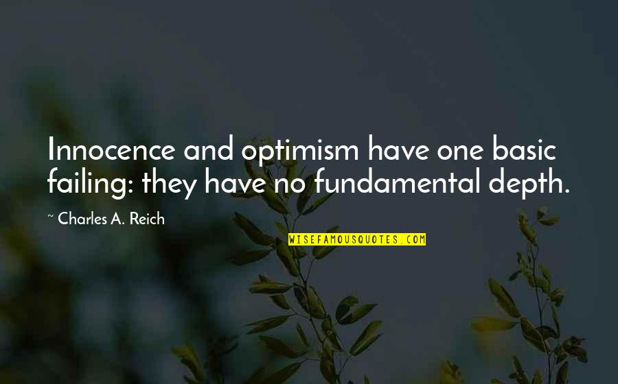Reich Quotes By Charles A. Reich: Innocence and optimism have one basic failing: they