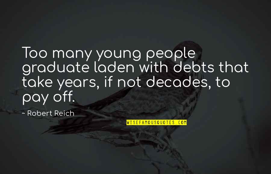 Reich Quotes By Robert Reich: Too many young people graduate laden with debts