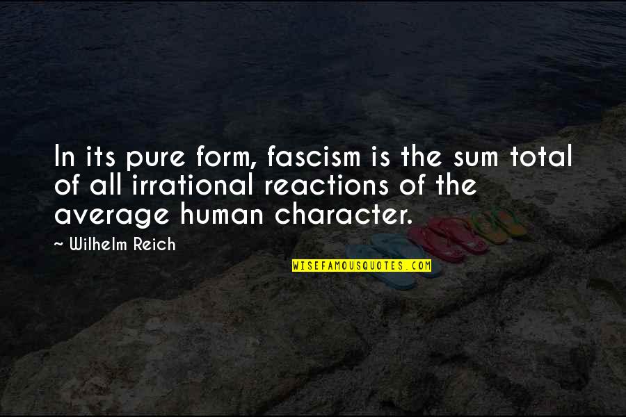 Reich Quotes By Wilhelm Reich: In its pure form, fascism is the sum