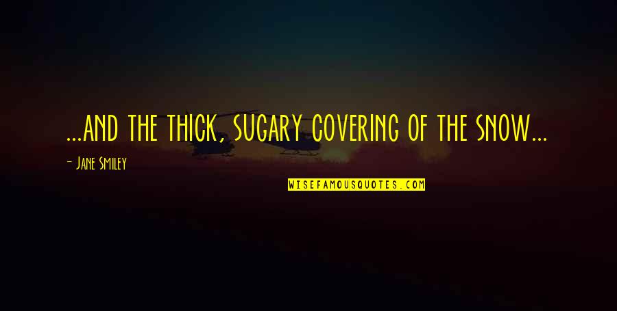 Reichardt Remodeling Quotes By Jane Smiley: ...and the thick, sugary covering of the snow... Reichardt Remodeling Quotes By Jane Smiley: ...and the thick, sugary covering of the snow...