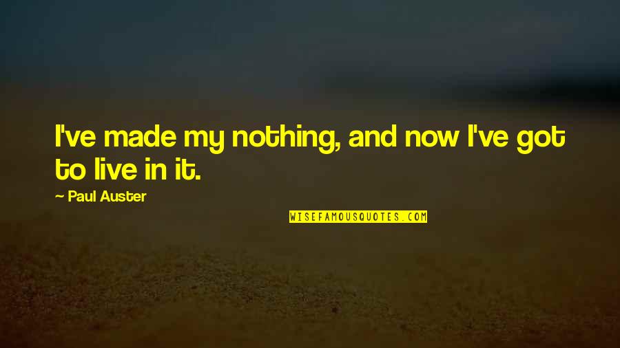 Reichardt Remodeling Quotes By Paul Auster: I've made my nothing, and now I've got Reichardt Remodeling Quotes By Paul Auster: I've made my nothing, and now I've got