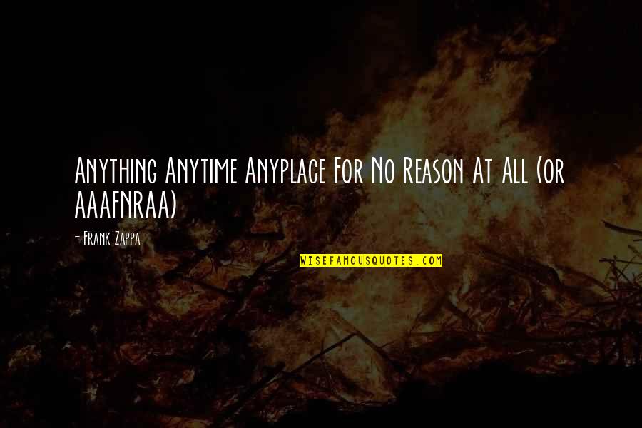 Reichel Funeral Home Quotes By Frank Zappa: Anything Anytime Anyplace For No Reason At All