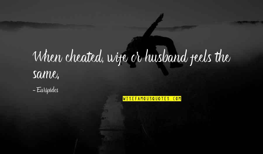 Reichel Rae Quotes By Euripides: When cheated, wife or husband feels the same. Reichel Rae Quotes By Euripides: When cheated, wife or husband feels the same.