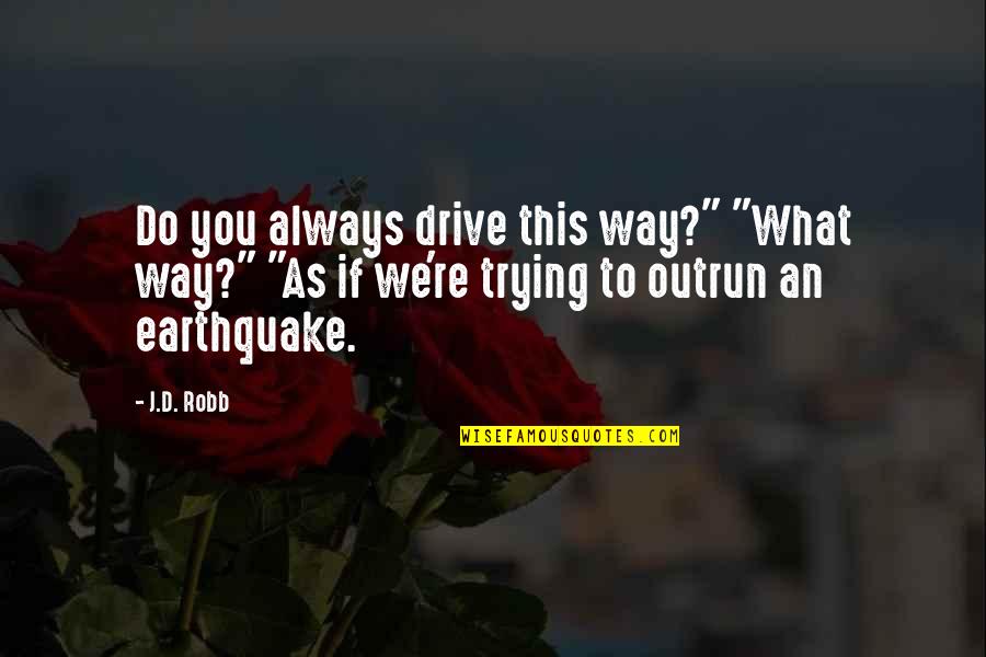 Reichelt Quotes By J.D. Robb: Do you always drive this way?" "What way?"