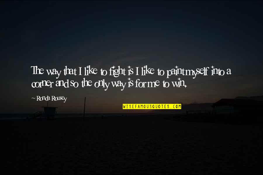 Reichenbach China Quotes By Ronda Rousey: The way that I like to fight is Reichenbach China Quotes By Ronda Rousey: The way that I like to fight is