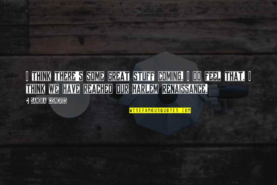 Reichenbach China Quotes By Sandra Cisneros: I think there's some great stuff coming. I Reichenbach China Quotes By Sandra Cisneros: I think there's some great stuff coming. I