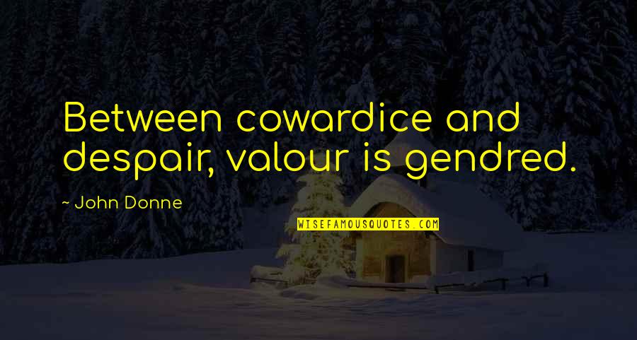 Reichenbacher East Quotes By John Donne: Between cowardice and despair, valour is gendred. Reichenbacher East Quotes By John Donne: Between cowardice and despair, valour is gendred.