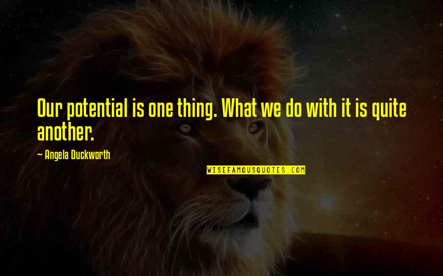 Reichenberger Greg Quotes By Angela Duckworth: Our potential is one thing. What we do Reichenberger Greg Quotes By Angela Duckworth: Our potential is one thing. What we do