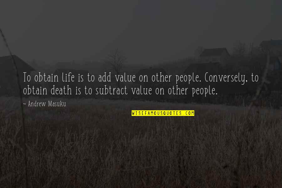 Reichenberger Ronald Quotes By Andrew Masuku: To obtain life is to add value on