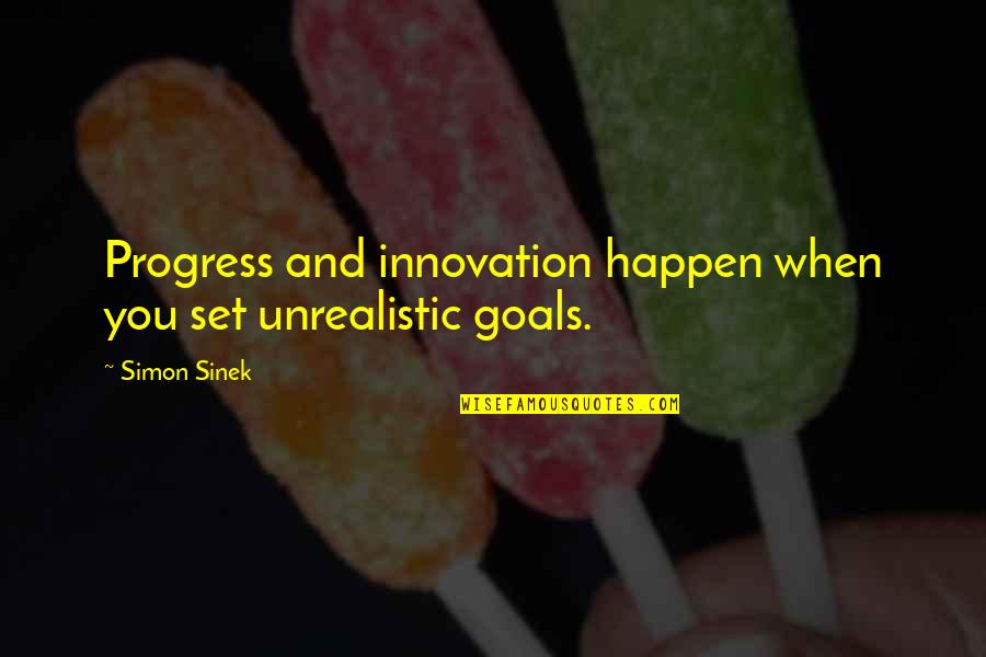 Reichental Im Quotes By Simon Sinek: Progress and innovation happen when you set unrealistic