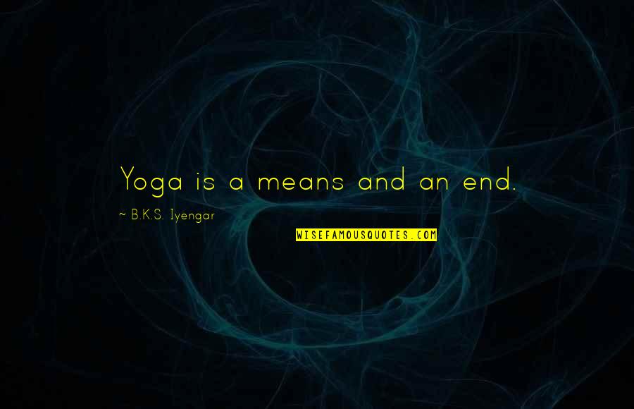 Reicher Catholic High School Quotes By B.K.S. Iyengar: Yoga is a means and an end.