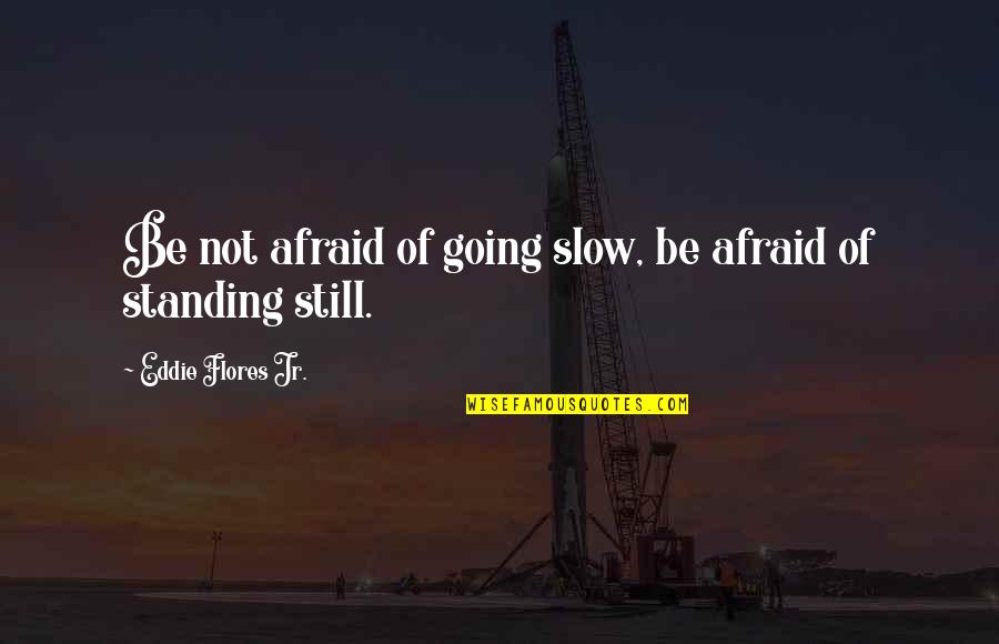 Reichhart Geschenk Ideen Quotes By Eddie Flores Jr.: Be not afraid of going slow, be afraid Reichhart Geschenk Ideen Quotes By Eddie Flores Jr.: Be not afraid of going slow, be afraid