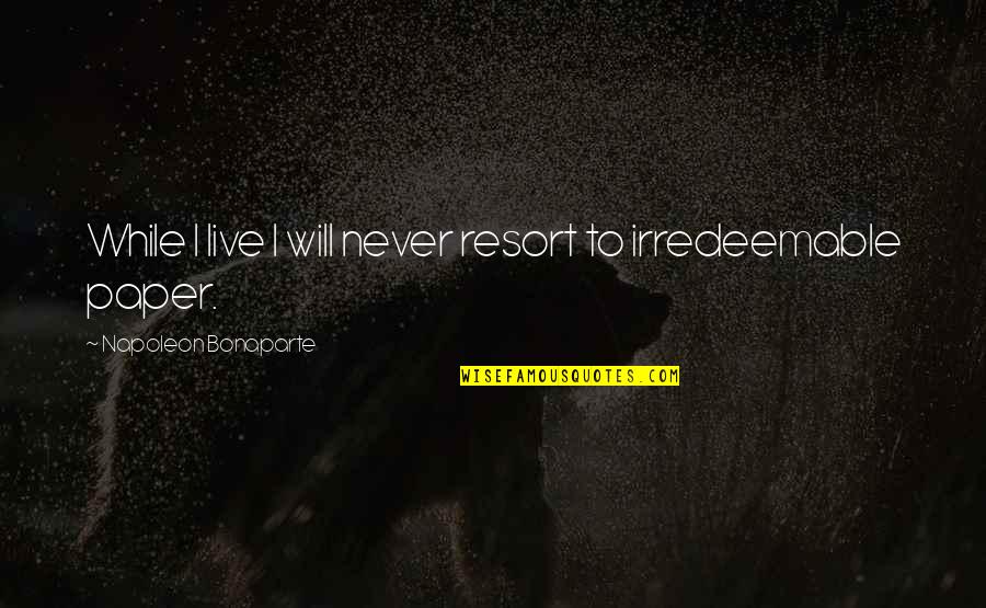 Reichhart Geschenk Ideen Quotes By Napoleon Bonaparte: While I live I will never resort to Reichhart Geschenk Ideen Quotes By Napoleon Bonaparte: While I live I will never resort to
