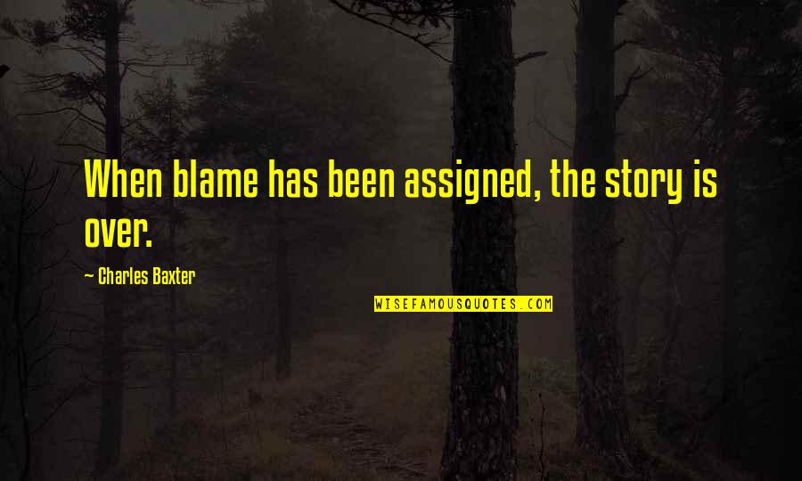 Reichheld Stephen Quotes By Charles Baxter: When blame has been assigned, the story is Reichheld Stephen Quotes By Charles Baxter: When blame has been assigned, the story is