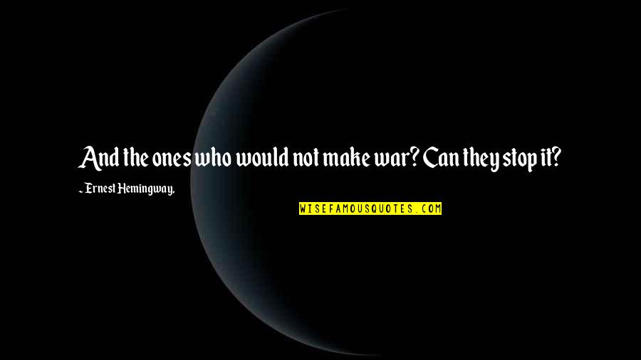 Reichheld Ting Quotes By Ernest Hemingway,: And the ones who would not make war? Reichheld Ting Quotes By Ernest Hemingway,: And the ones who would not make war?