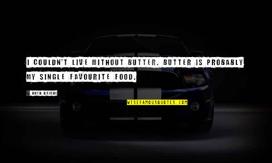 Reichl Quotes By Ruth Reichl: I couldn't live without butter. Butter is probably