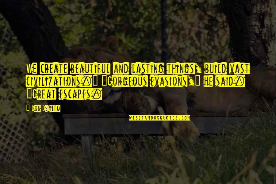 Reichlin Quotes By Don DeLillo: We create beautiful and lasting things, build vast