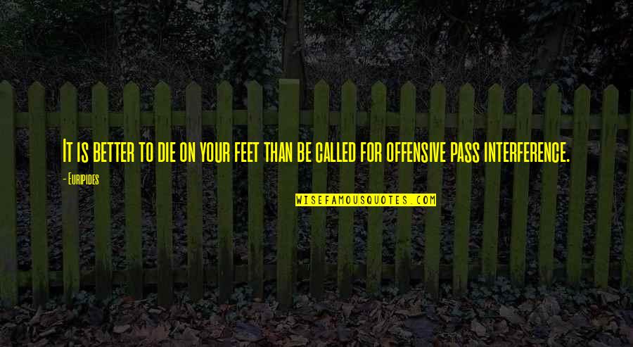 Reichman Brodie Quotes By Euripides: It is better to die on your feet