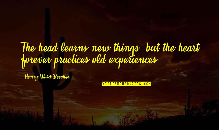 Reichstadttage Quotes By Henry Ward Beecher: The head learns new things, but the heart Reichstadttage Quotes By Henry Ward Beecher: The head learns new things, but the heart