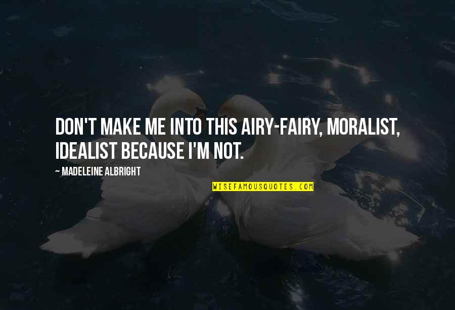 Reichstadttage Quotes By Madeleine Albright: Don't make me into this airy-fairy, moralist, idealist Reichstadttage Quotes By Madeleine Albright: Don't make me into this airy-fairy, moralist, idealist